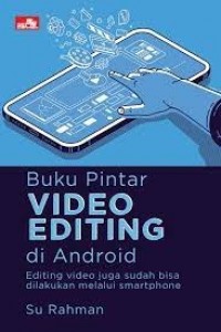 Buku pintar video editing di android : editing video juga sudah bisa dilakukan melalui smartphone