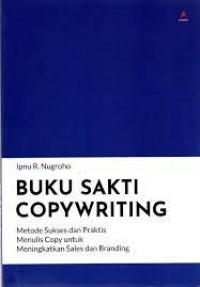 Buku sakti copywriting : metode sukses dan praktis menulis copy untuk meningkatkan sales dan branding