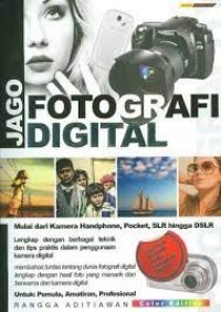 Jago fotografi digital : mulai dari  kamera handphone, pocket, SLR hingga SLR