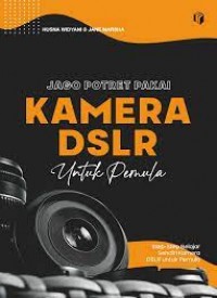 Jago potret pakai kamera DSLR untuk pemula : step-step belajar sendiri kamera DSLR untuk pemula