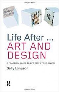 Life after - art and design : a practical guide to life after you degree