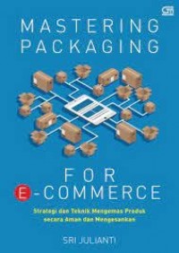 Mastering packaging for e-commerce : strategi dan teknik mengemas produk secara aman dan mengesankan