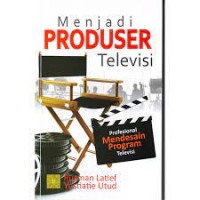 Menjadi produser televisi : program mendesain program televisi