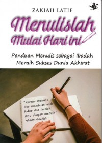 Menulislah mulai hari ini : panduan menulis sebagai Ibadah meraih sukses dunia akhirat