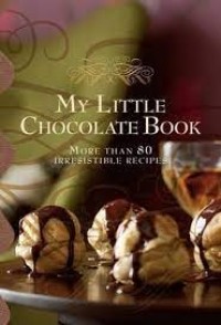 My little chocolate book : more than 80 irresistible recipes