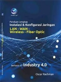 Panduan lengkap instalasi dan konfigurasi jaringan LAN - WAN - wireless - fiber optic : berbasis IoT industry 4.0