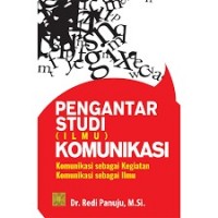 Pengantar studi (ilmu) komunikasi : komunikasi sebagai kegiatan komunikasi sebagai ilmu