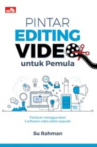 Pintar editing video untuk pemula : panduan menggunakan 3 software video editor populer