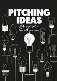 Pitching ideas : make people fall in love with your ideas