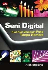 Seni digital : kiat-kiat membuat foto tanpa kamera