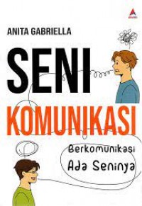 Seni komunikasi : berkomunikasi ada seninya