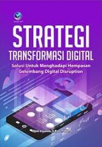 Strategi transformasi digital : solusi untuk menghadapi hempasan gelombang digital disruption