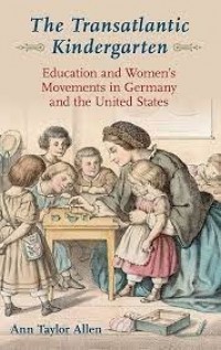 The transatlantic Kindergarten : education and women's movements in Germany and the United States