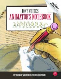 Tony White's Animator's Notebook: Personal Observations on the Principles of Movement