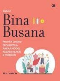 Bina busana : petunjuk lengkap pecah pola aneka model kebaya klasik & modern