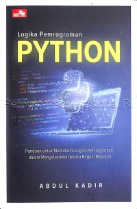 Logika pemrograman python : panduan untuk memahami logika pemrograman dalam menyelesaikan aneka ragam masalah