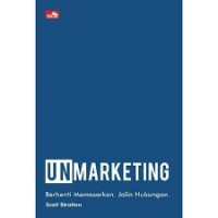 Unmarketing : berhenti memasarkan, jalin hubungan